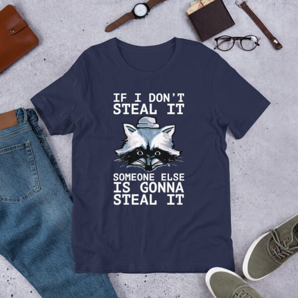 If I don't steal your home, someone else is gonna steal it t-shirt
